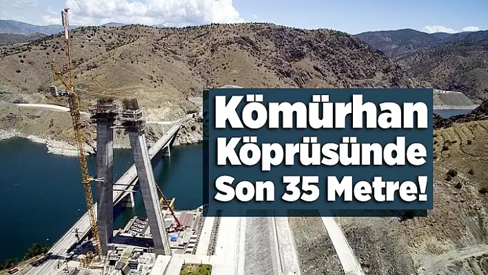 Kömürhan Köprüsünde Son 35 Metre!