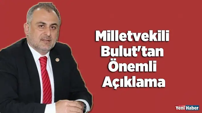 Milletvekili Bulut'tan Önemli Açıklama