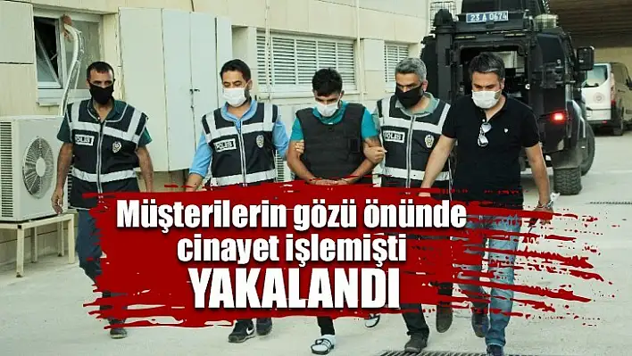 Müşterilerin gözü önünde cinayet işlemişti yakalandı