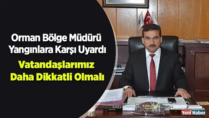 Orman Bölge Müdürü Yangınlara Karşı Uyardı