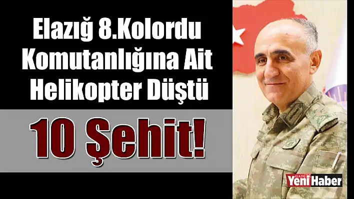 Elazığ 8. Kolordu Komutanlığına Ait Helikopter Düştü: 10 Şehit!