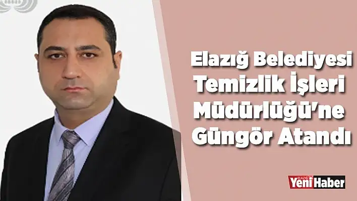 Temizlik İşleri Müdürlüğü'ne Güngör Atandı