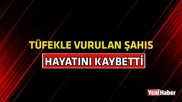 Tüfekle Vurulan Şahıs Hayatını Kaybetti