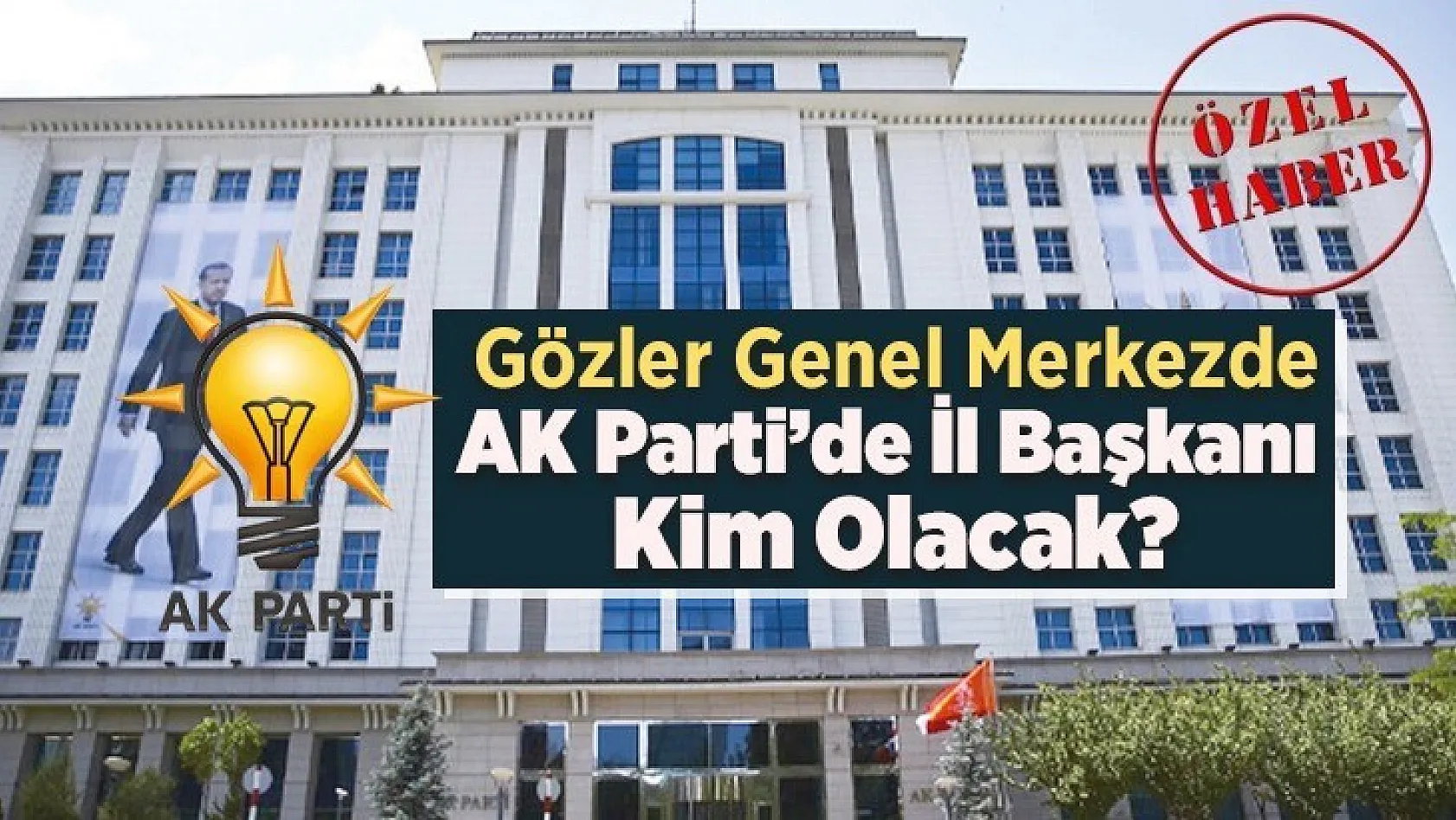 AK Parti'de Elazığ İl Başkanı Kim Olacak?