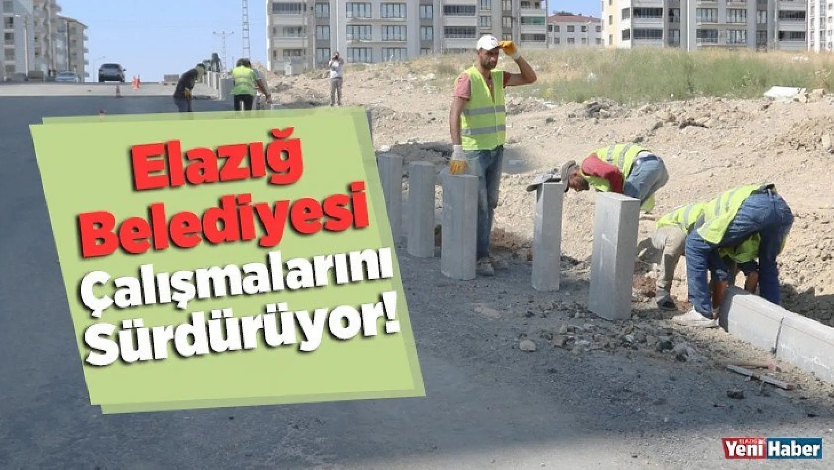 Elazığ Belediyesi Çalışmalarını Sürdürüyor!
