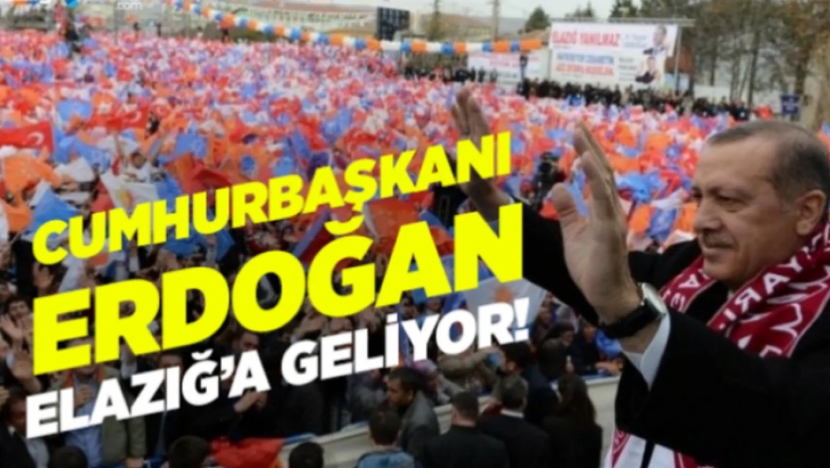 Cumhurbaşkanı Erdoğan, Elazığ'a Geliyor!