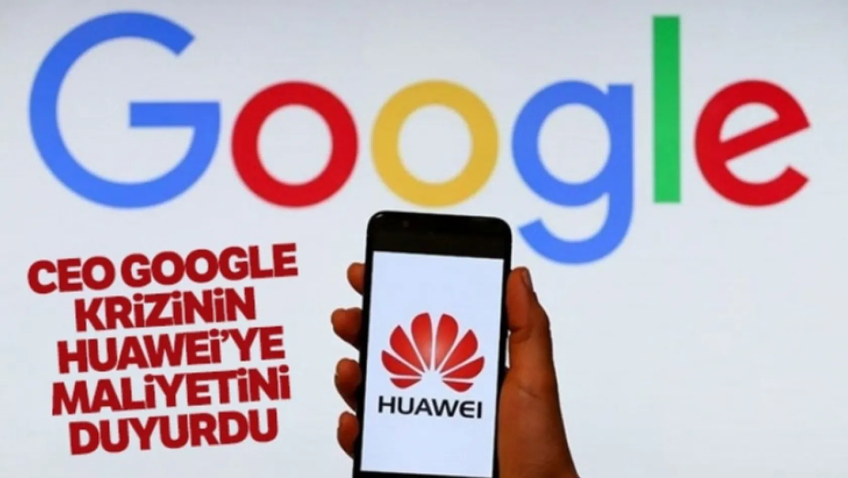Google Krizinin Huawei'ye Maliyeti!
