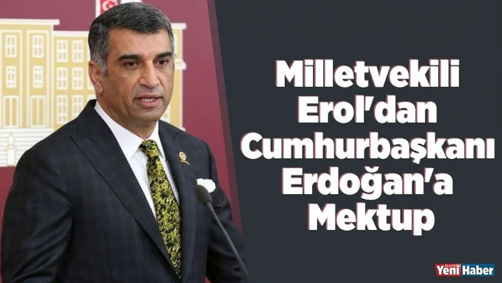 Milletvekili Erol'dan Cumhurbaşkanı Erdoğan'a Mektup