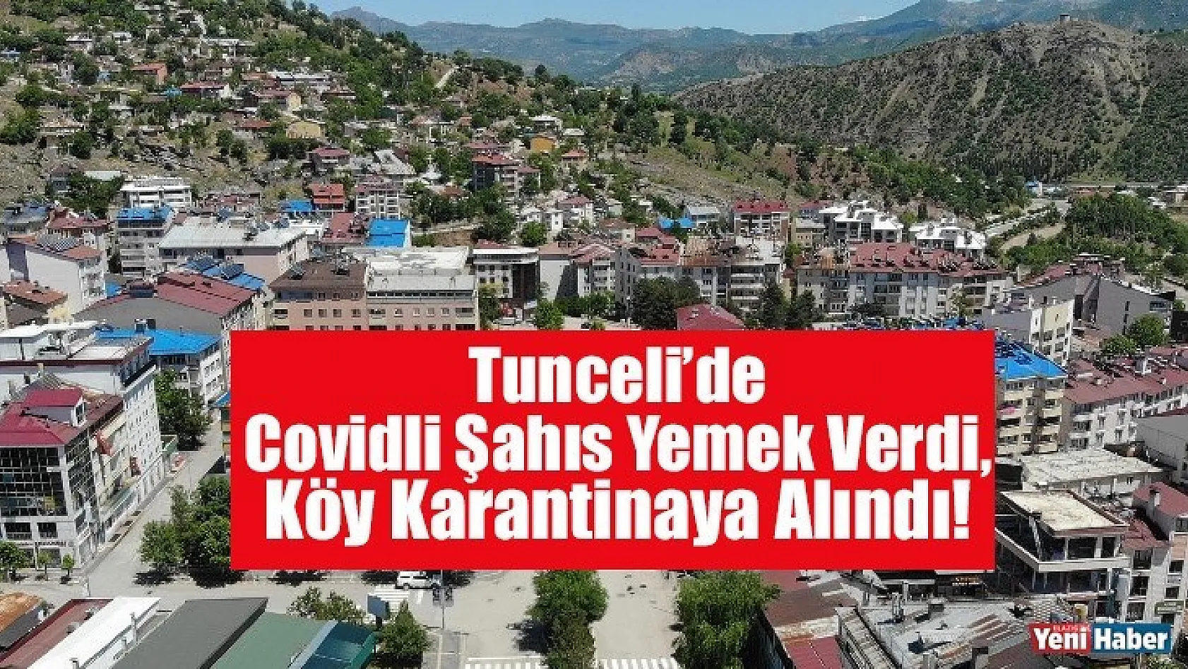 Tunceli'de Covid'li Şahıs Yemek Verdi, Köy Karantinaya Alındı!