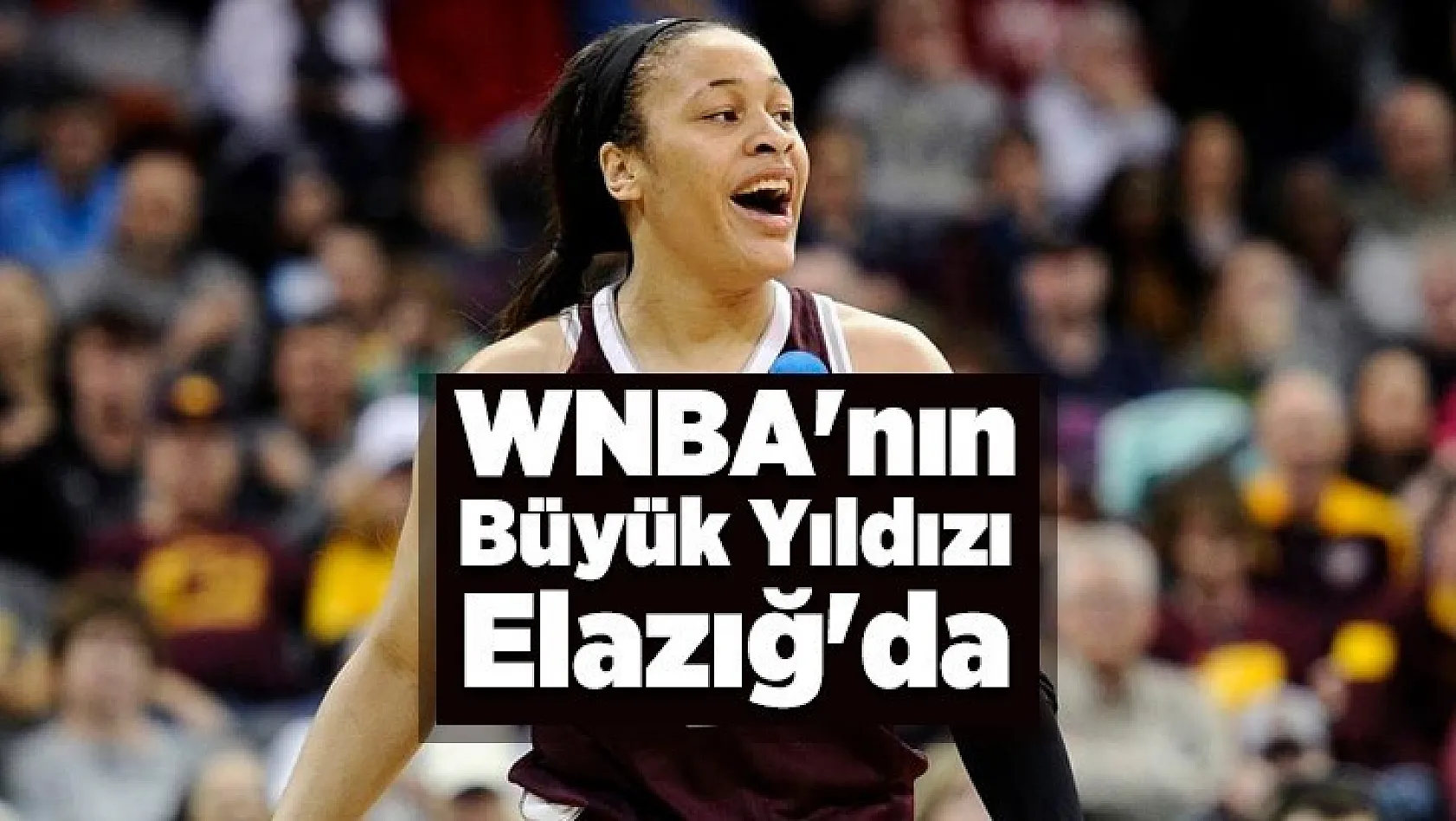 WNBA'nın Büyük Yıldızı Elazığ'da