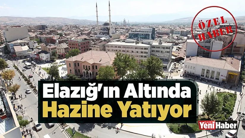 Elazığ'ın Altında Hazine Yatıyor
