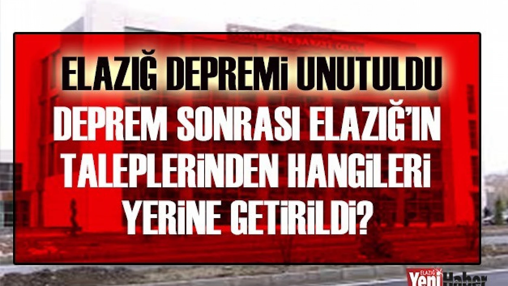 Deprem Sonrası Elazığ'ın Taleplerinden Hangileri Yerine Getirildi?